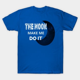 The Moon Made Me Do It 1 T-Shirt